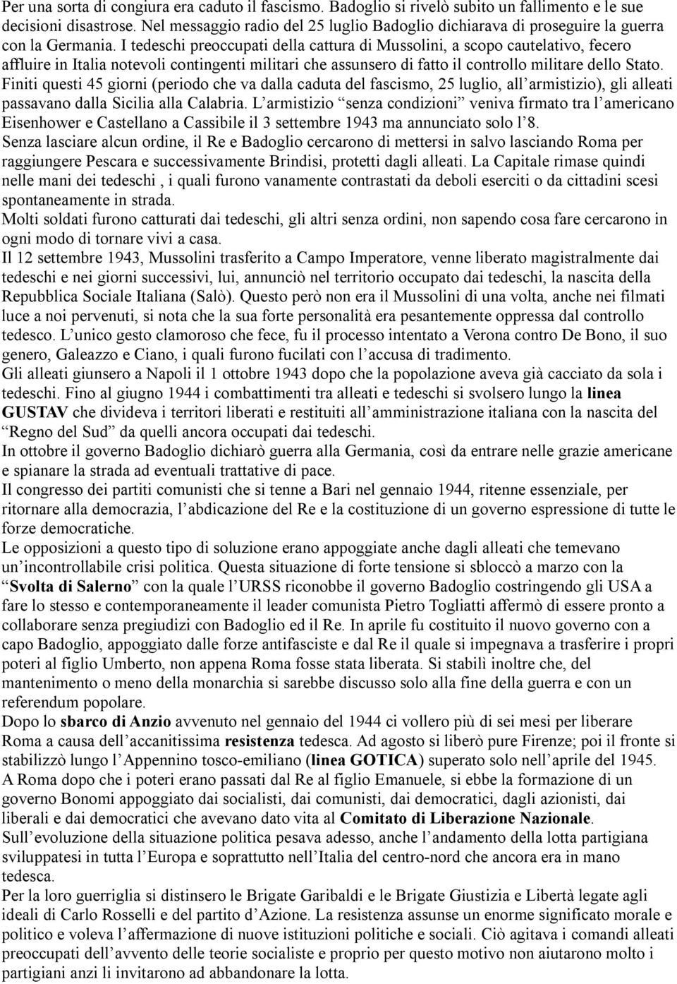 I tedeschi preoccupati della cattura di Mussolini, a scopo cautelativo, fecero affluire in Italia notevoli contingenti militari che assunsero di fatto il controllo militare dello Stato.