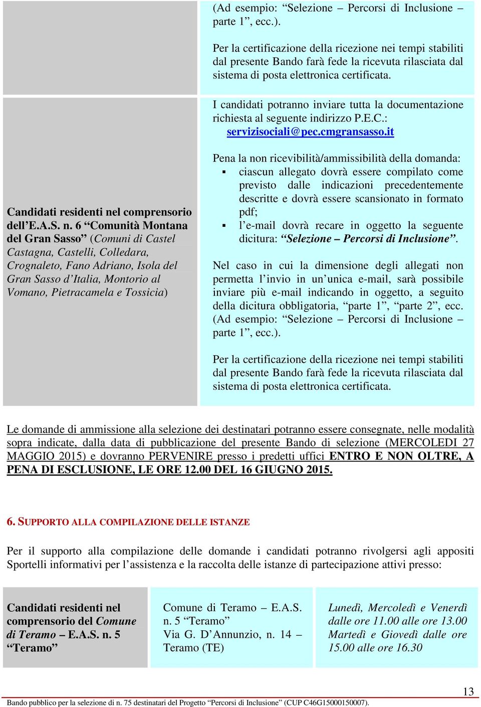 6 Comunità Montana del Gran Sasso (Comuni di Castel Castagna, Castelli, Colledara, Crognaleto, Fano Adriano, Isola del Gran Sasso d Italia, Montorio al Vomano, Pietracamela e Tossicia) Pena la non