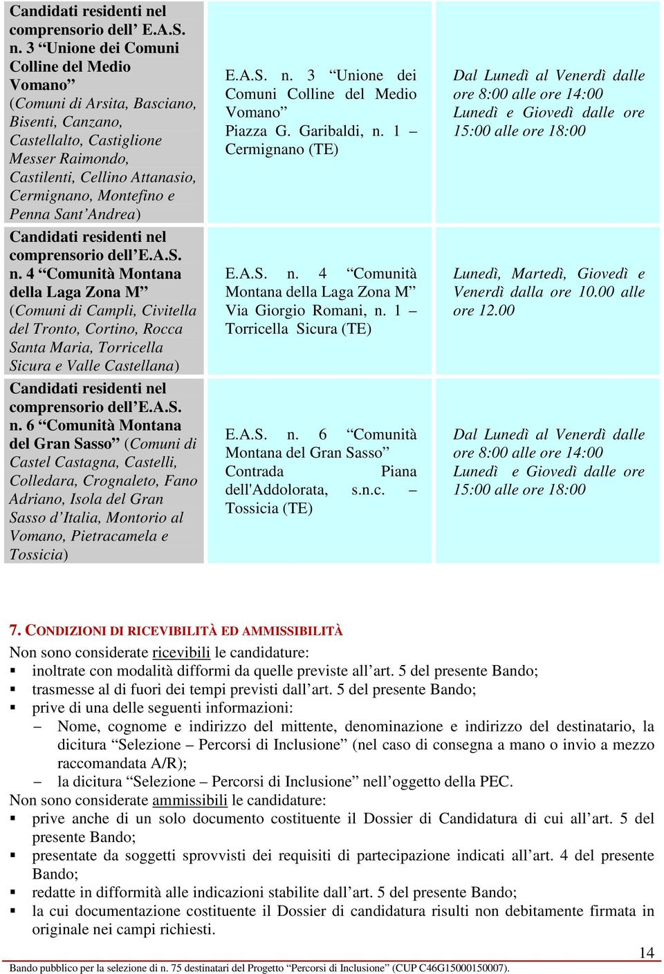 3 Unione dei Comuni Colline del Medio Vomano (Comuni di Arsita, Basciano, Bisenti, Canzano, Castellalto, Castiglione Messer Raimondo, Castilenti, Cellino Attanasio, Cermignano, Montefino e Penna Sant