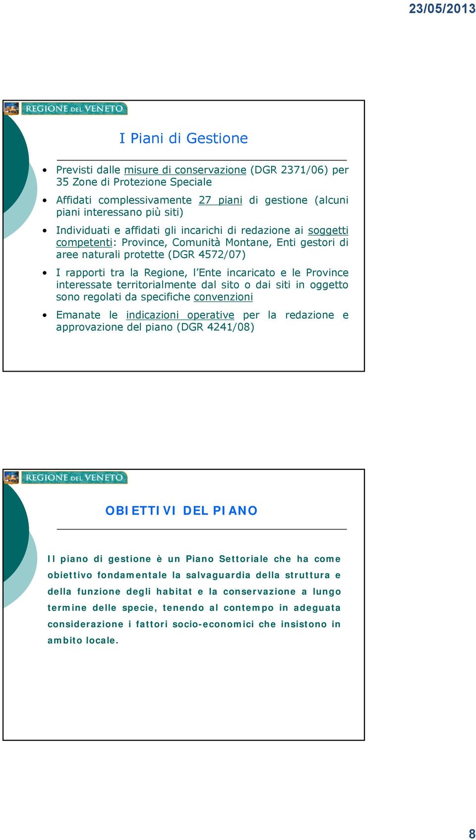 e le Province interessate territorialmente dal sito o dai siti in oggetto sono regolati da specifiche convenzioni Emanate le indicazioni operative per la redazione e approvazione del piano (DGR