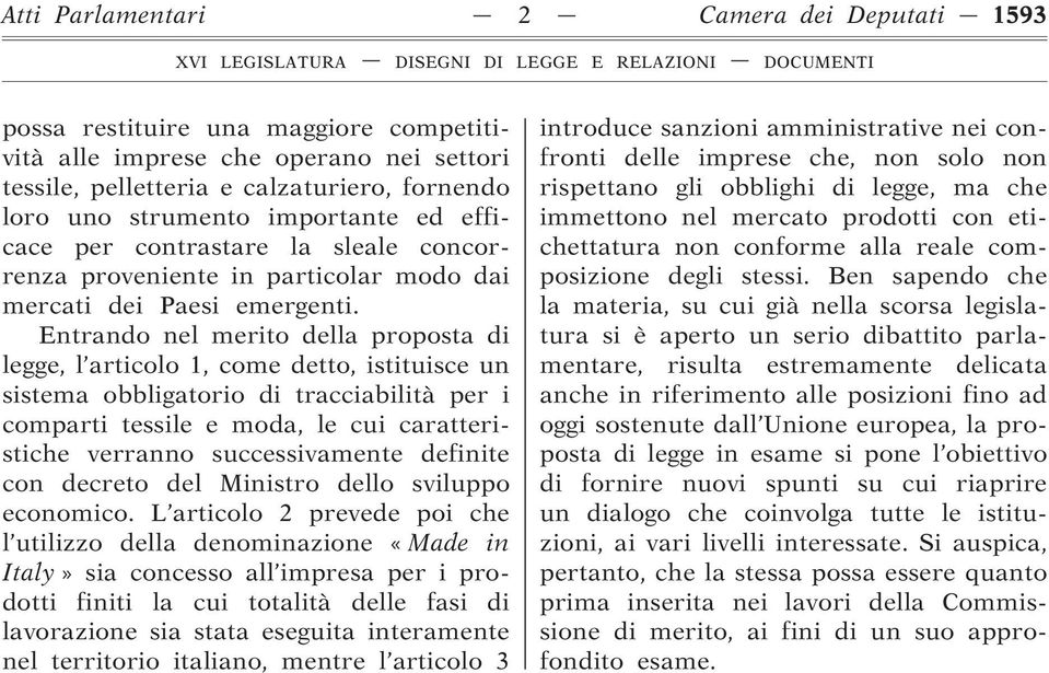 Entrando nel merito della proposta di legge, l articolo 1, come detto, istituisce un sistema obbligatorio di tracciabilità per i comparti tessile e moda, le cui caratteristiche verranno