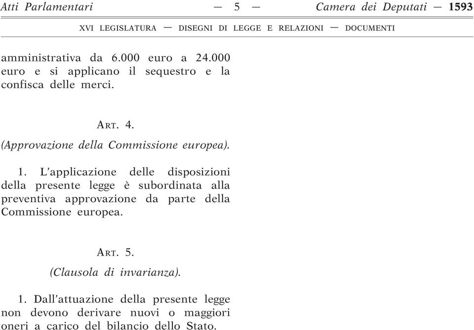 L applicazione delle disposizioni della presente legge è subordinata alla preventiva approvazione da parte della