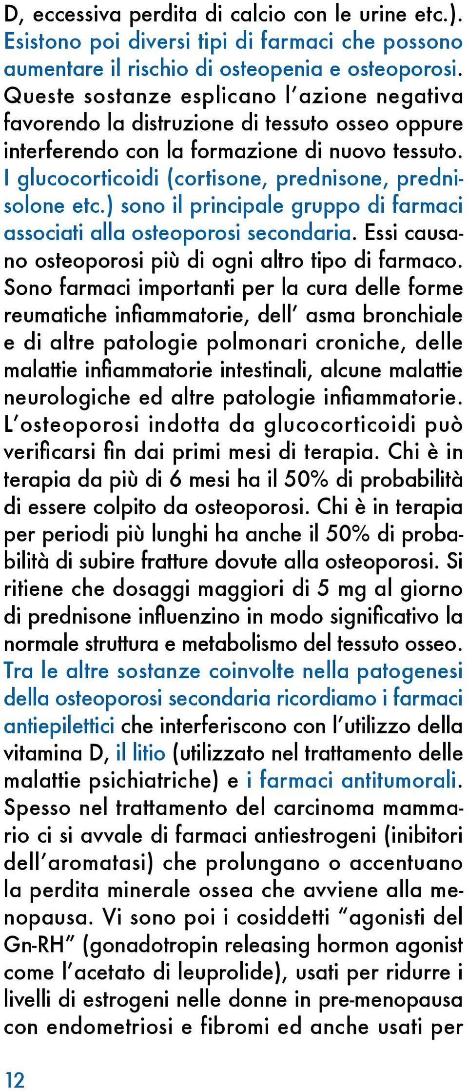 I glucocorticoidi (cortisone, prednisone, prednisolone etc.) sono il principale gruppo di farmaci associati alla osteoporosi secondaria. Essi causano osteoporosi più di ogni altro tipo di farmaco.