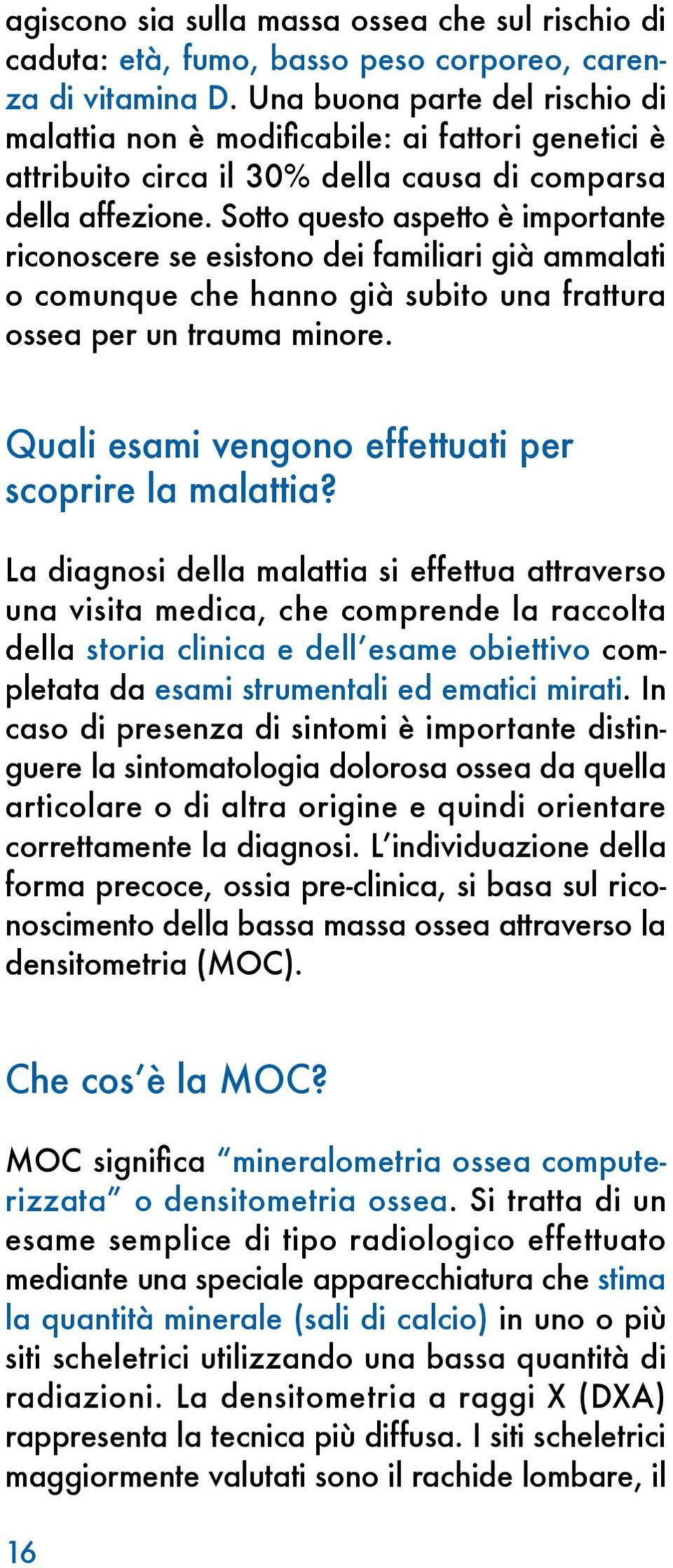 Sotto questo aspetto è importante riconoscere se esistono dei familiari già ammalati o comunque che hanno già subito una frattura ossea per un trauma minore.