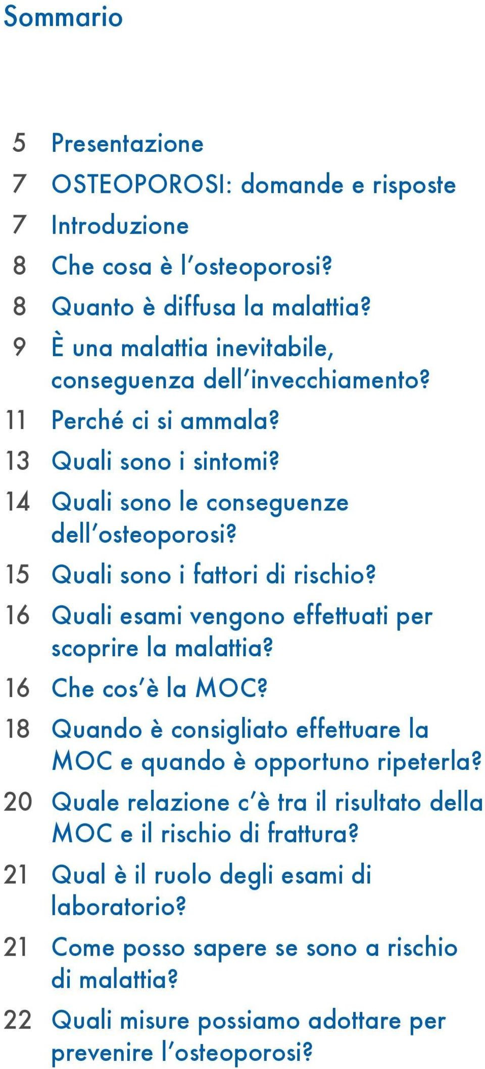 15 Quali sono i fattori di rischio? 16 Quali esami vengono effettuati per scoprire la malattia? 16 Che cos è la MOC?