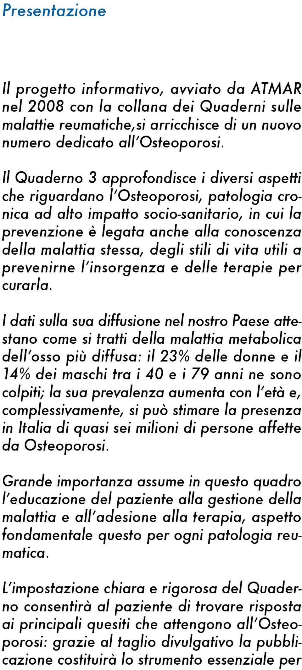 stessa, degli stili di vita utili a prevenirne l insorgenza e delle terapie per curarla.