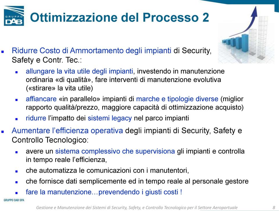 marche e tipologie diverse (miglior rapporto qualità/prezzo, maggiore capacità di ottimizzazione acquisto) ridurre l impatto dei sistemi legacy nel parco impianti Aumentare l efficienza operativa