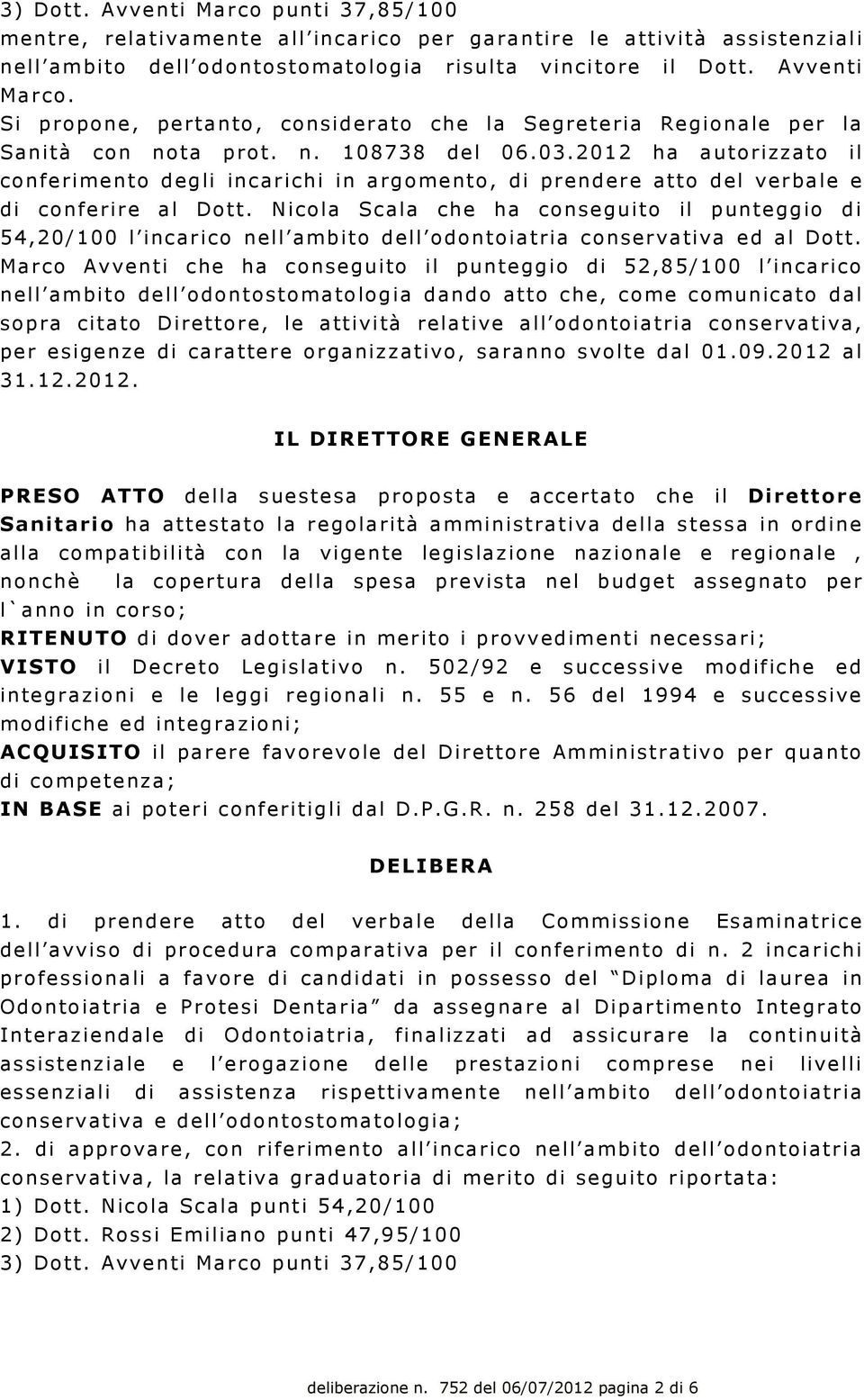 Nicola Scala che ha conseguito il punteggio di 54,20/100 l incarico nell ambito dell odontoiatria conservativa ed al Dott.