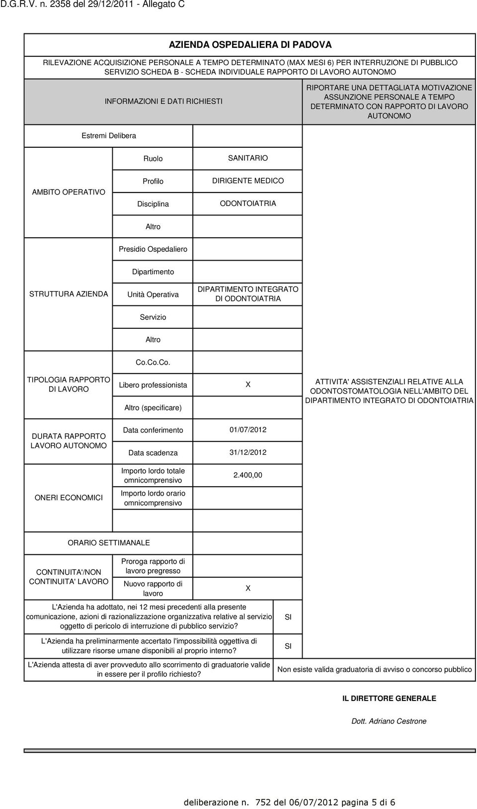 RAPPORTO DI LAVORO AUTONOMO INFORMAZIONI E DATI RICHIESTI RIPORTARE UNA DETTAGLIATA MOTIVAZIONE ASSUNZIONE PERSONALE A TEMPO DETERMINATO CON RAPPORTO DI LAVORO AUTONOMO Estremi Delibera Ruolo