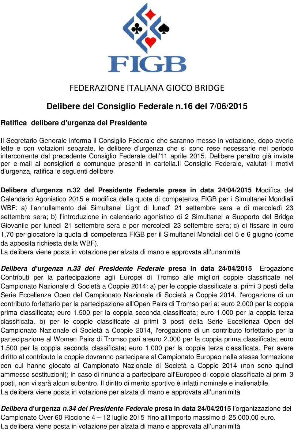 delibere d urgenza che si sono rese necessarie nel periodo intercorrente dal precedente Consiglio Federale dell 11 aprile 2015.