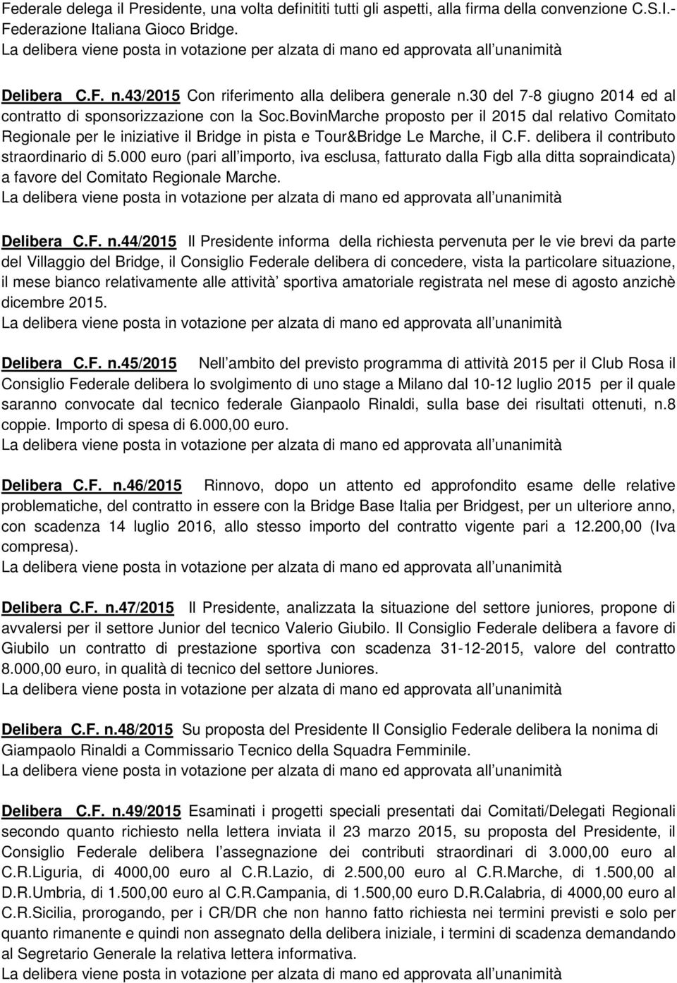 BovinMarche proposto per il 2015 dal relativo Comitato Regionale per le iniziative il Bridge in pista e Tour&Bridge Le Marche, il C.F. delibera il contributo straordinario di 5.