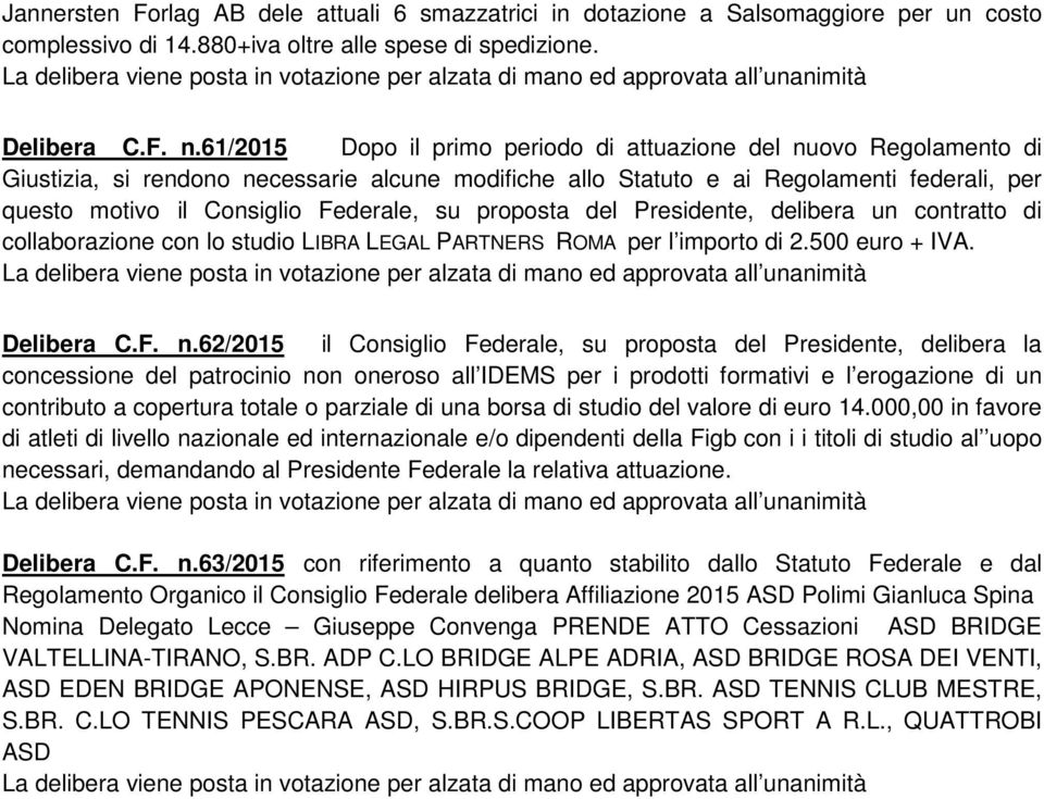 su proposta del Presidente, delibera un contratto di collaborazione con lo studio LIBRA LEGAL PARTNERS ROMA per l importo di 2.500 euro + IVA. Delibera C.F. n.