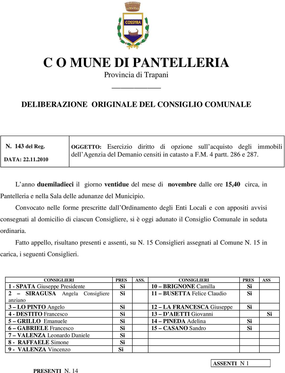 L anno duemiladieci il giorno ventidue del mese di novembre dalle ore 15,40 circa, in Pantelleria e nella Sala delle adunanze del Municipio.