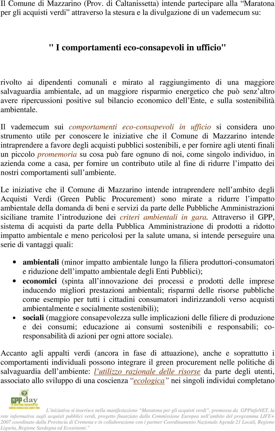 dipendenti comunali e mirato al raggiungimento di una maggiore salvaguardia ambientale, ad un maggiore risparmio energetico che può senz altro avere ripercussioni positive sul bilancio economico dell