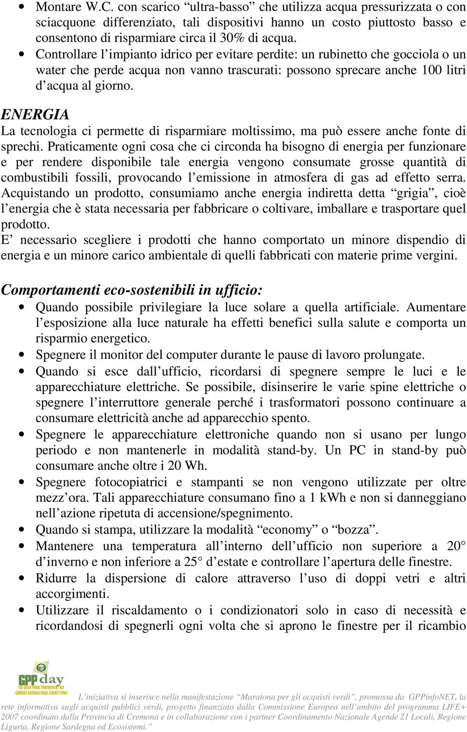 ENERGIA La tecnologia ci permette di risparmiare moltissimo, ma può essere anche fonte di sprechi.