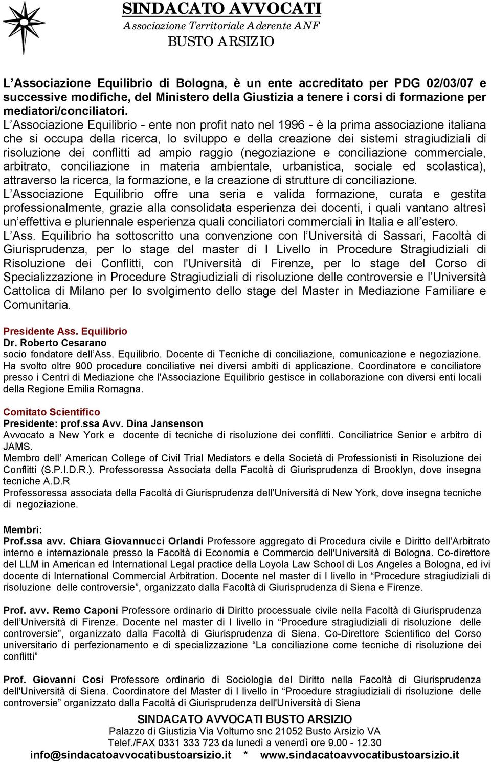 conflitti ad ampio raggio (negoziazione e conciliazione commerciale, arbitrato, conciliazione in materia ambientale, urbanistica, sociale ed scolastica), attraverso la ricerca, la formazione, e la