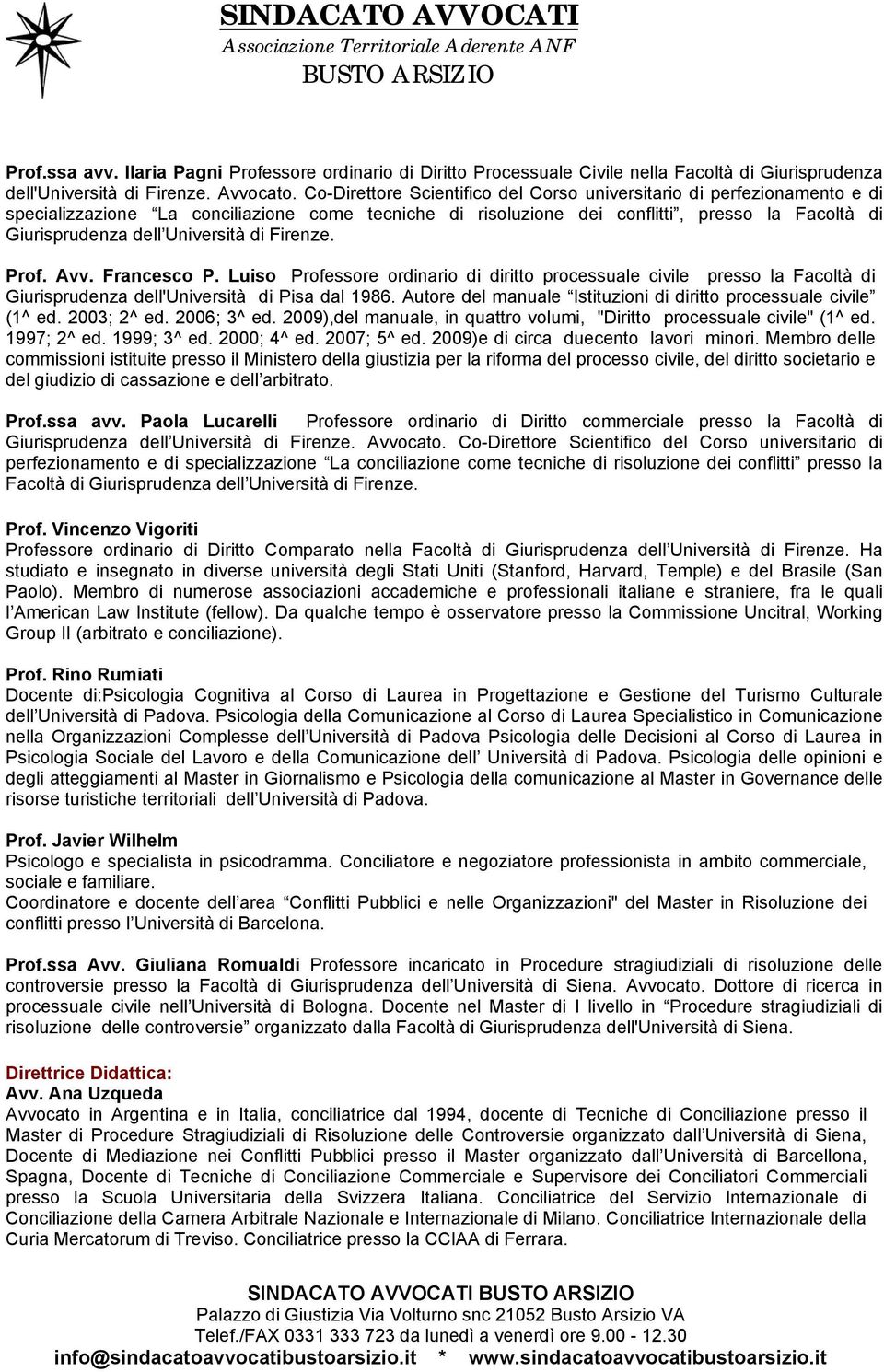 Università di Firenze. Prof. Avv. Francesco P. Luiso Professore ordinario di diritto processuale civile presso la Facoltà di Giurisprudenza dell'università di Pisa dal 1986.