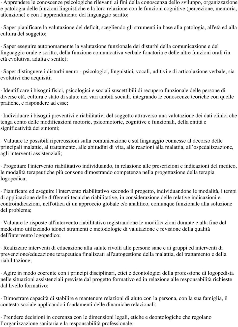 del soggetto; Saper eseguire autonomamente la valutazione funzionale dei disturbi della comunicazione e del linguaggio orale e scritto, della funzione comunicativa verbale fonatoria e delle altre