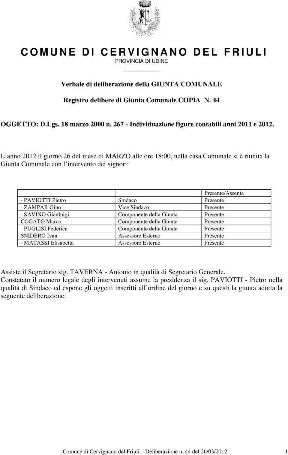 L anno 2012 il giorno 26 del mese di MARZO alle ore 18:00, nella casa Comunale si è riunita la Giunta Comunale con l intervento dei signori: Presente/Assente - PAVIOTTI Pietro Sindaco Presente -