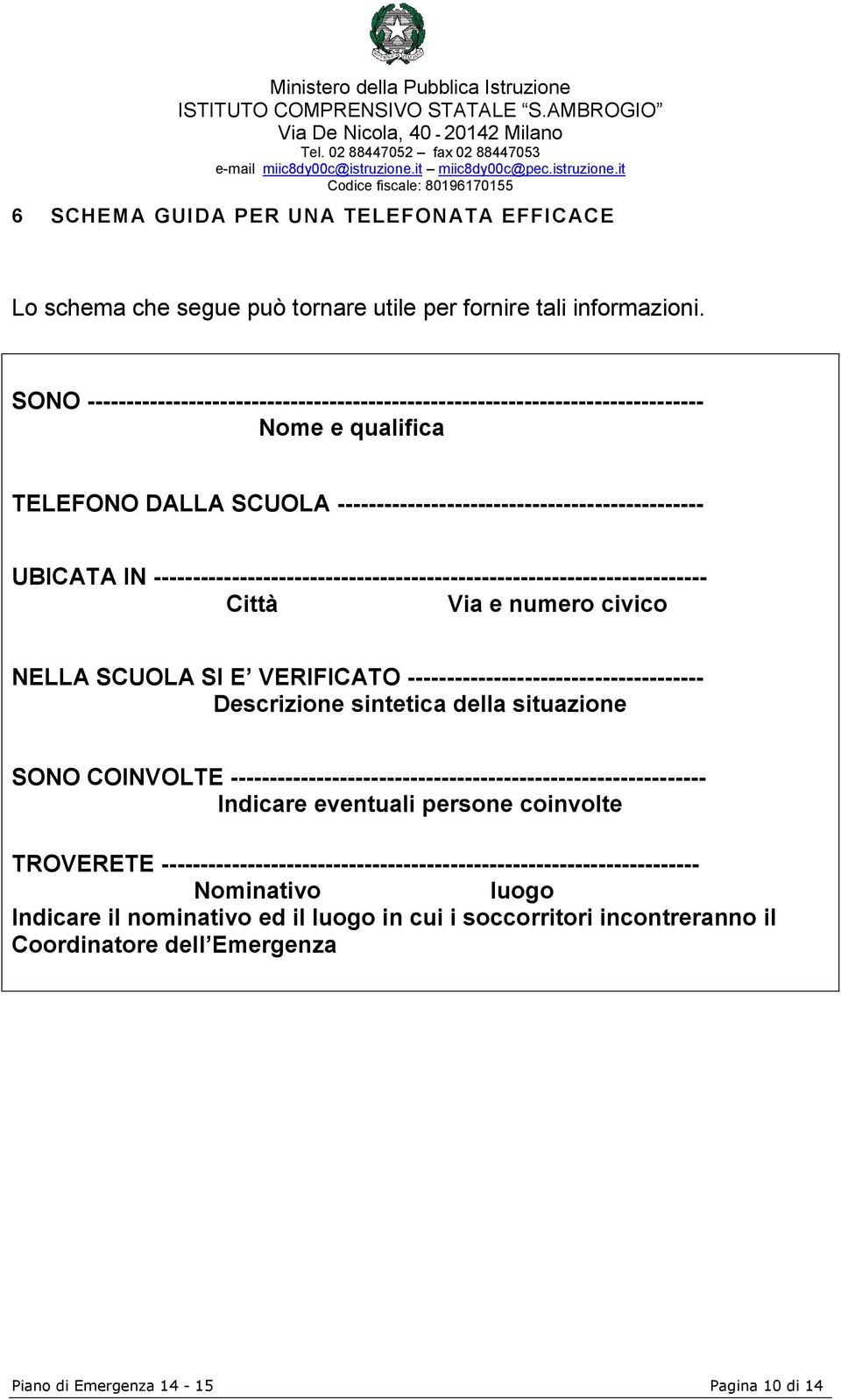 ----------------------------------------------------------------------- Città Via e numero civico NELLA SCUOLA SI E VERIFICATO -------------------------------------- Descrizione sintetica della