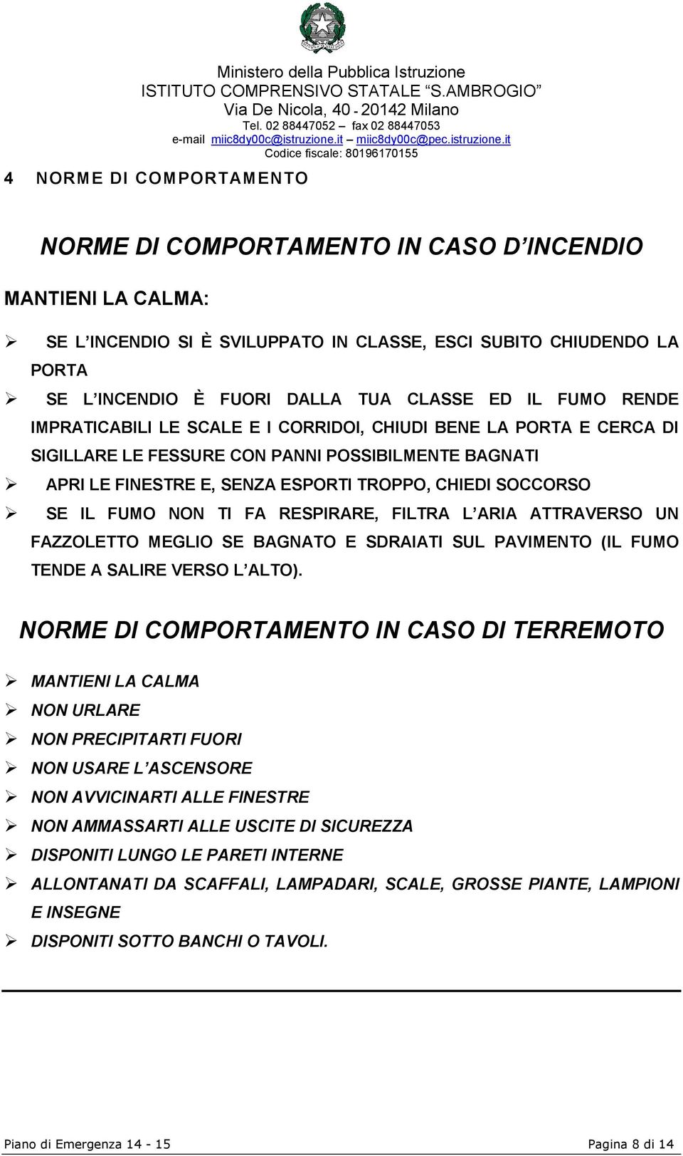 FUMO NON TI FA RESPIRARE, FILTRA L ARIA ATTRAVERSO UN FAZZOLETTO MEGLIO SE BAGNATO E SDRAIATI SUL PAVIMENTO (IL FUMO TENDE A SALIRE VERSO L ALTO).