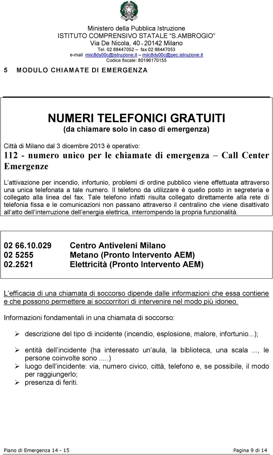 Il telefono da utilizzare è quello posto in segreteria e collegato alla linea del fax.