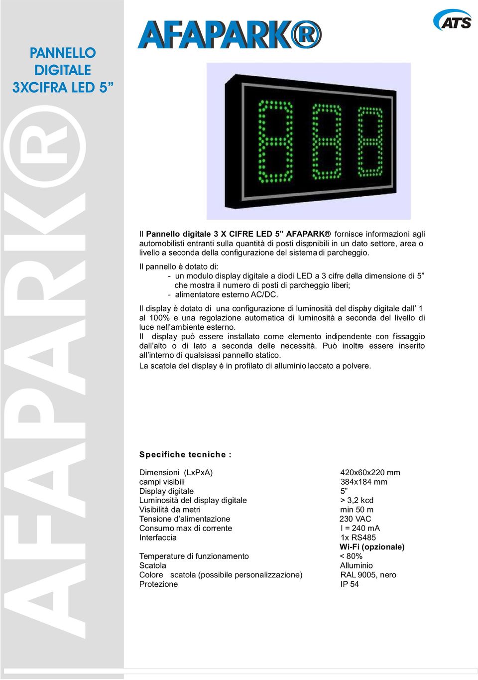 Il pannello è dotato di: - un modulo display digitale a diodi LED a 3 cifre della dimensione di 5 che mostra il numero di posti di parcheggio liberi; - alimentatore esterno AC/DC.