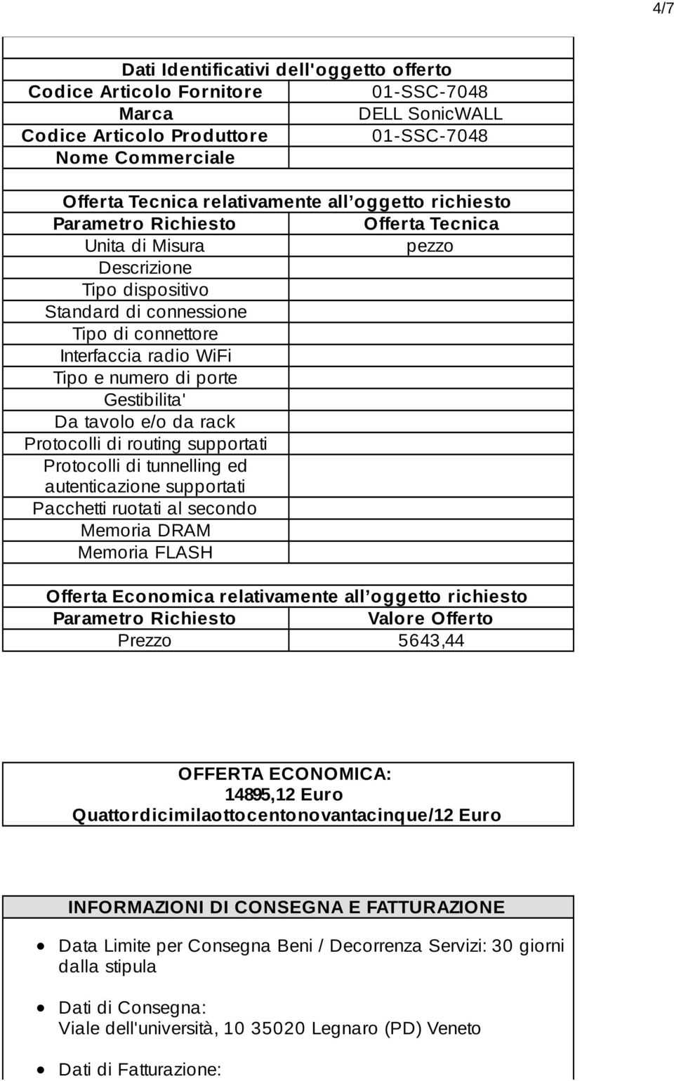 tavolo e/o da rack Protocolli di routing supportati Protocolli di tunnelling ed autenticazione supportati Pacchetti ruotati al secondo Memoria DRAM Memoria FLASH Offerta Economica relativamente all