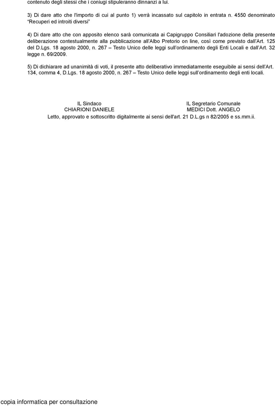 pubblicazione all Albo Pretorio on line, così come previsto dall Art. 125 del D.Lgs. 18 agosto 2000, n. 267 Testo Unico delle leggi sull ordinamento degli Enti Locali e dall Art. 32 legge n. 69/2009.