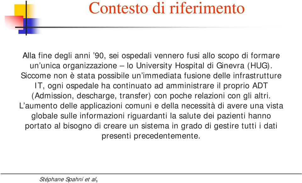 Siccome non è stata possibile un immediata fusione delle infrastrutture IT, ogni ospedale ha continuato ad amministrare il proprio ADT (Admission,