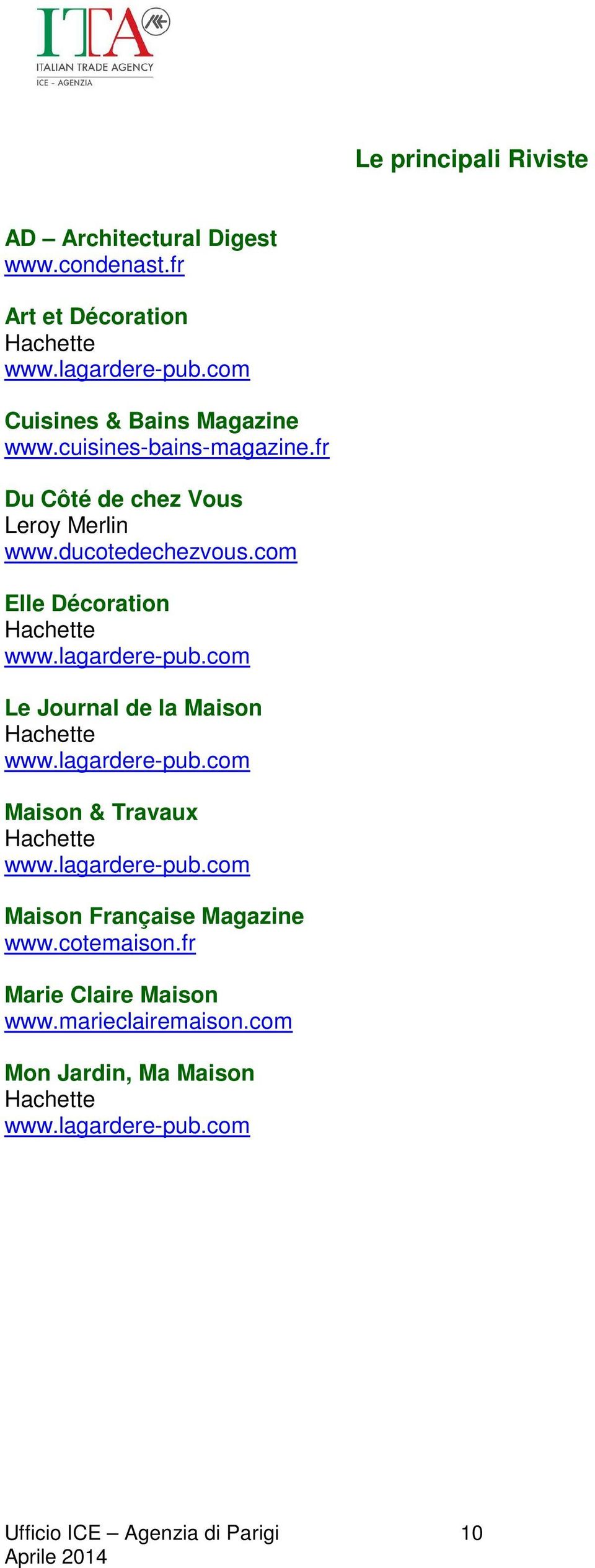 com Elle Décoration Hachette www.lagardere-pub.com Le Journal de la Maison Hachette www.lagardere-pub.com Maison & Travaux Hachette www.