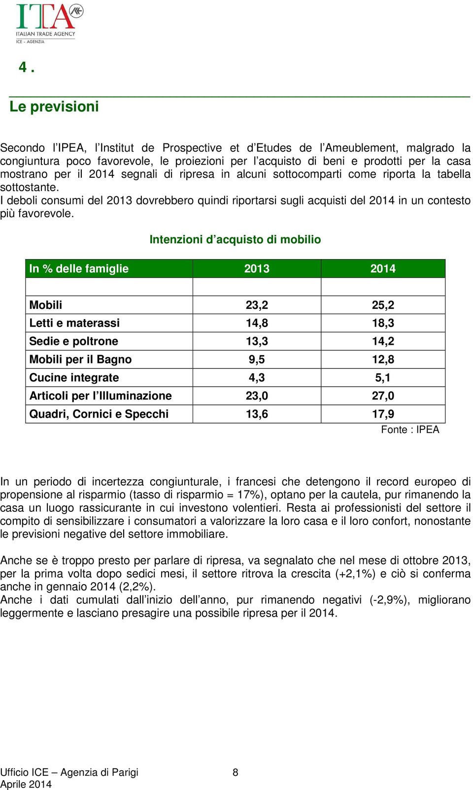 I deboli consumi del 2013 dovrebbero quindi riportarsi sugli acquisti del 2014 in un contesto più favorevole.