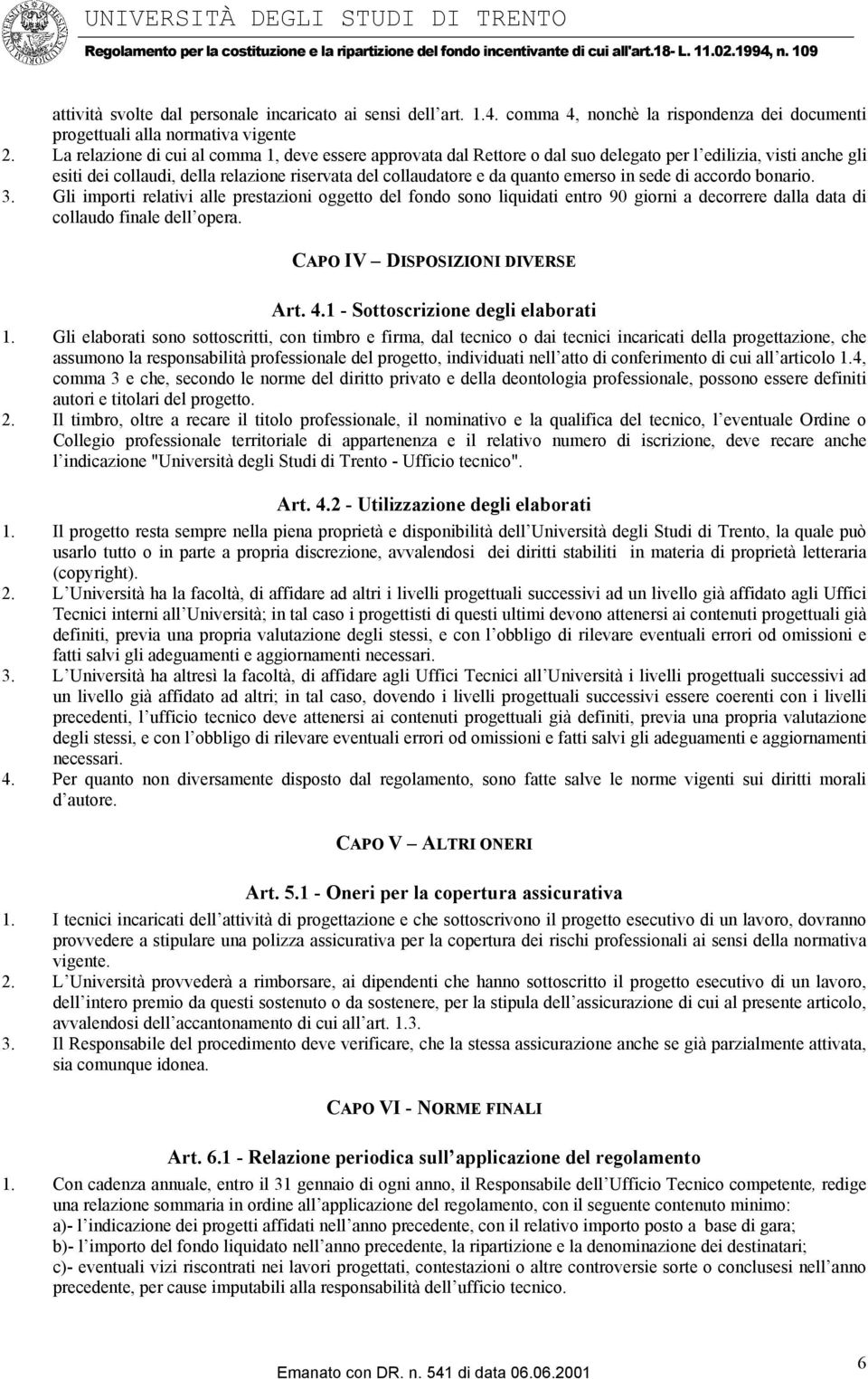 in sede di accordo bonario. 3. Gli importi relativi alle prestazioni oggetto del fondo sono liquidati entro 90 giorni a decorrere dalla data di collaudo finale dell opera.