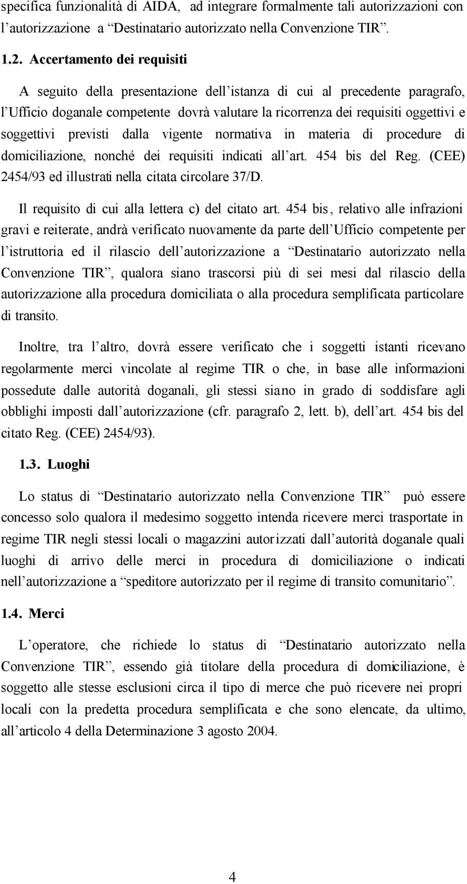 previsti dalla vigente normativa in materia di procedure di domiciliazione, nonché dei requisiti indicati all art. 454 bis del Reg. (CEE) 2454/93 ed illustrati nella citata circolare 37/D.