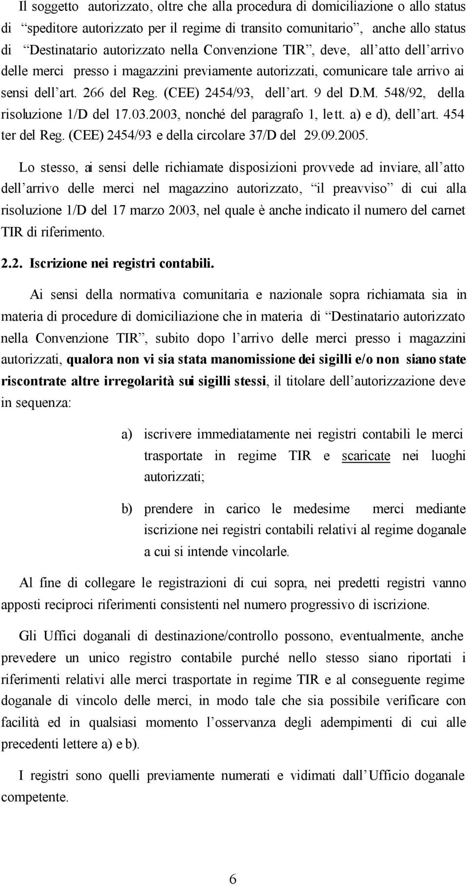 548/92, della risoluzione 1/D del 17.03.2003, nonché del paragrafo 1, lett. a) e d), dell art. 454 ter del Reg. (CEE) 2454/93 e della circolare 37/D del 29.09.2005.