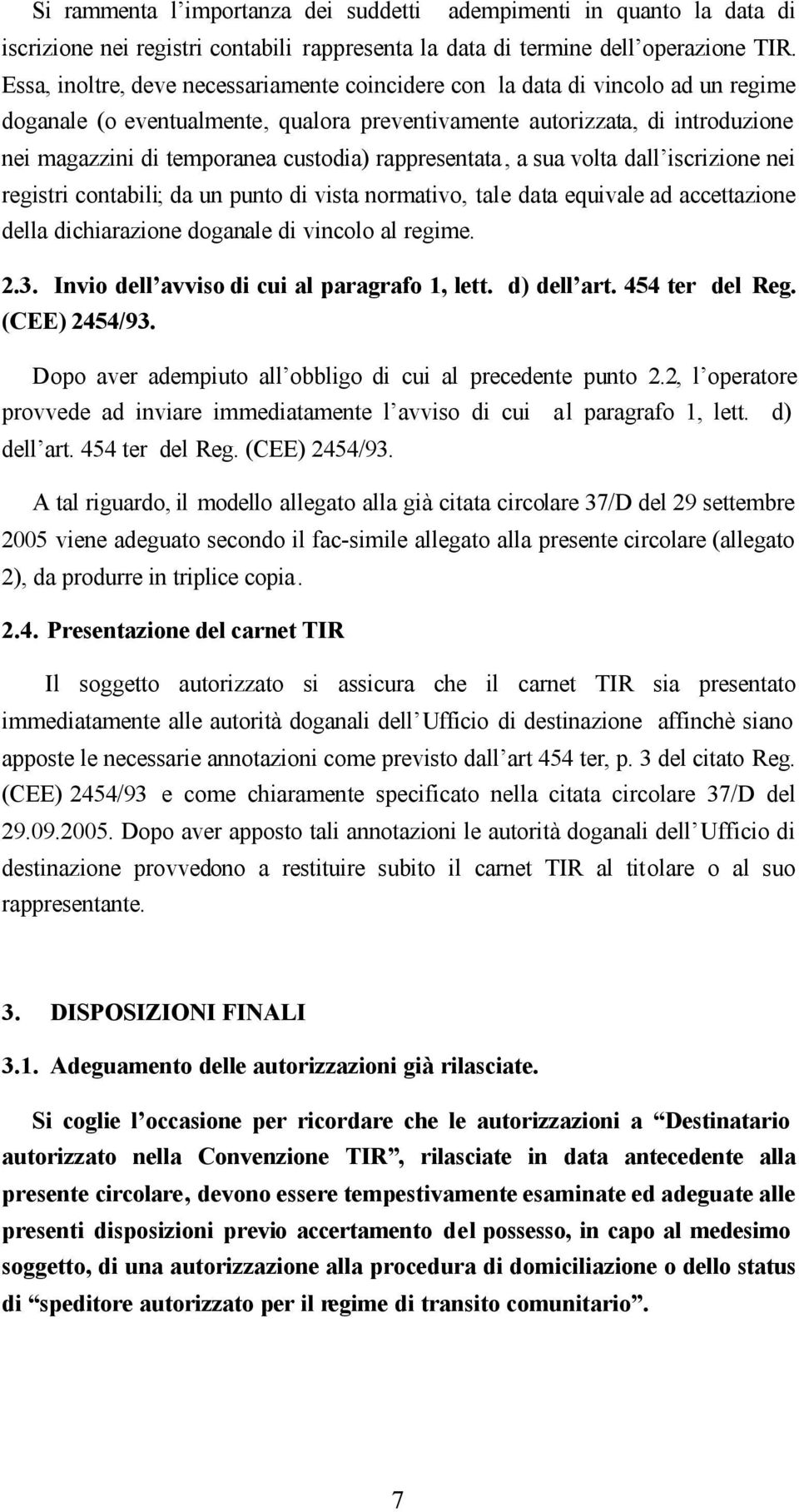 custodia) rappresentata, a sua volta dall iscrizione nei registri contabili; da un punto di vista normativo, tale data equivale ad accettazione della dichiarazione doganale di vincolo al regime. 2.3.