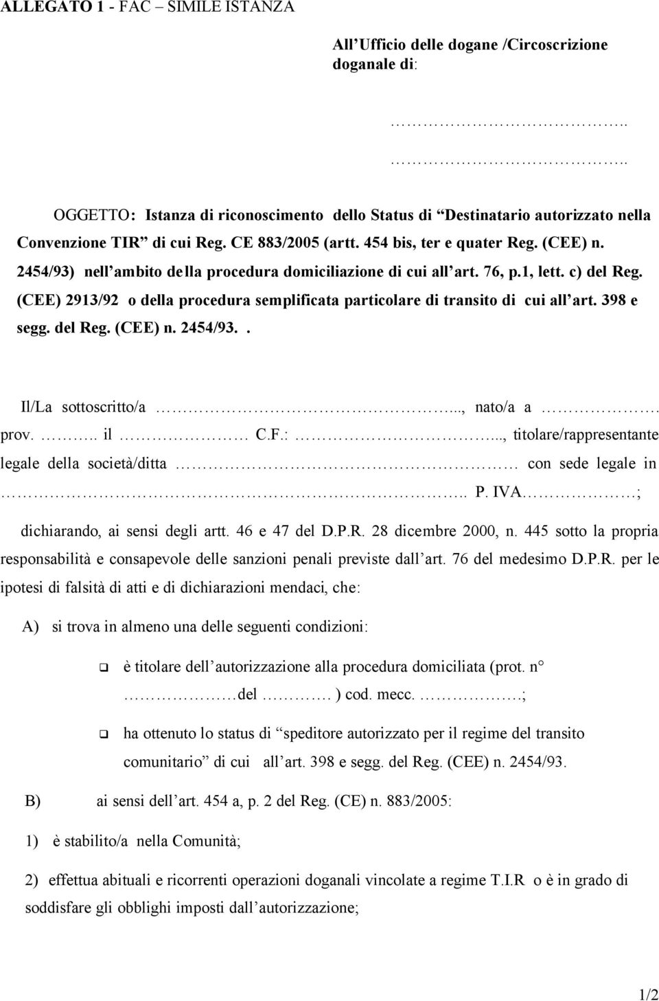 (CEE) 2913/92 o della procedura semplificata particolare di transito di cui all art. 398 e segg. del Reg. (CEE) n. 2454/93.. Il/La sottoscritto/a..., nato/a a. prov... il C.F.:.