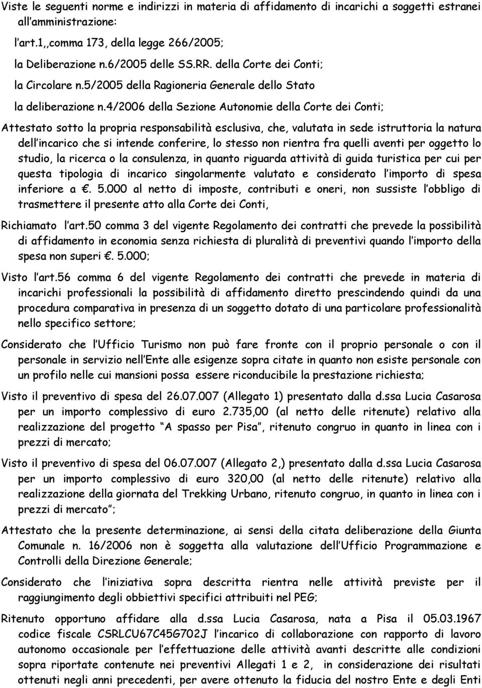 4/2006 della Sezione Autonomie della Corte dei Conti; Attestato sotto la propria responsabilità esclusiva, che, valutata in sede istruttoria la natura dell incarico che si intende conferire, lo