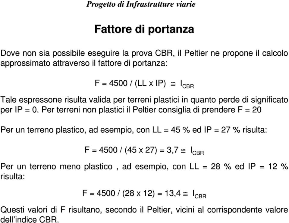 Per terreni non plastici il Peltier consiglia di prendere F = 20 Per un terreno plastico, ad esempio, con LL = 45 % ed IP = 27 % risulta: F = 4500 / (45 x 27) =