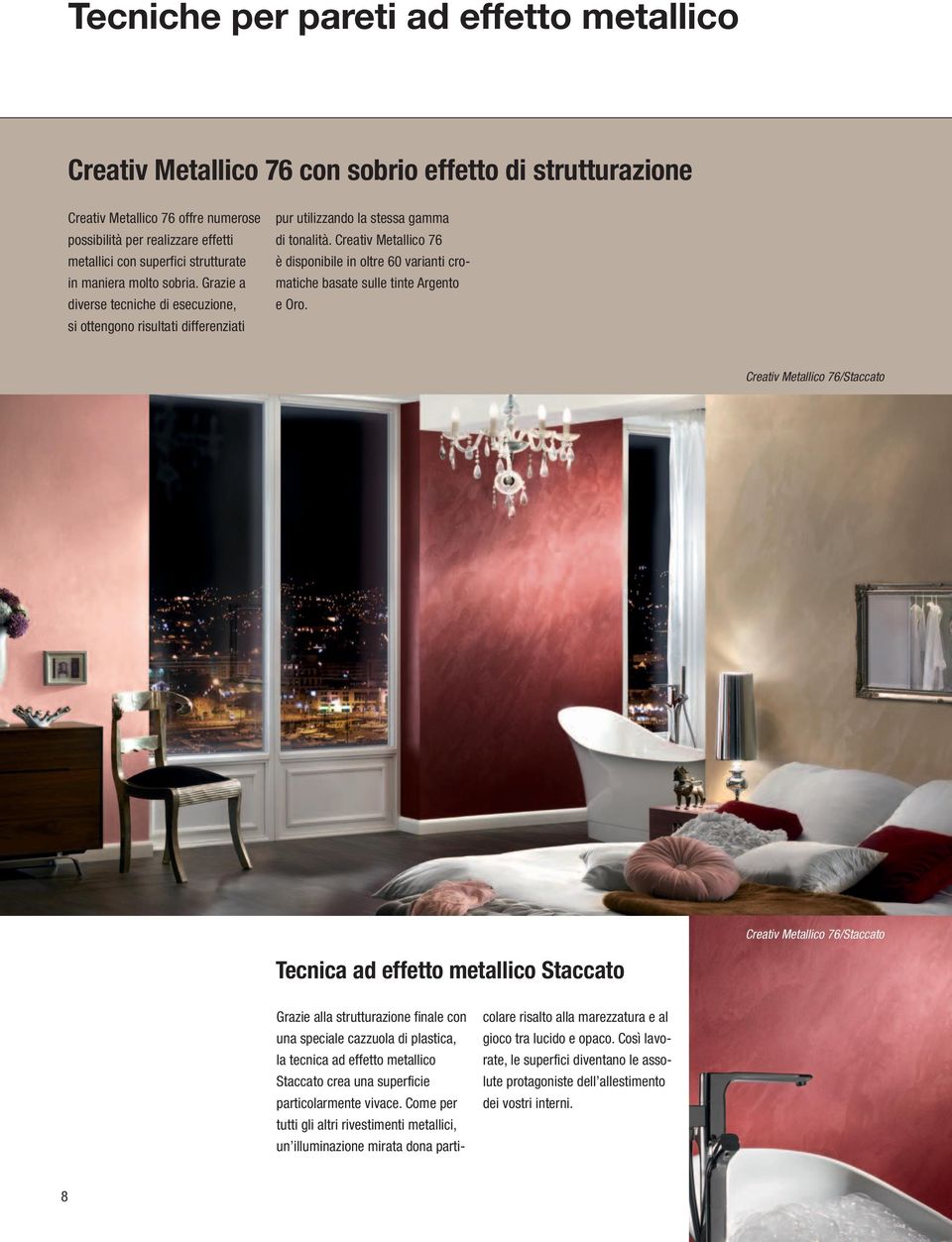 Creativ Metallico 76 è disponibile in oltre 60 varianti cromatiche basate sulle tinte Argento e Oro.