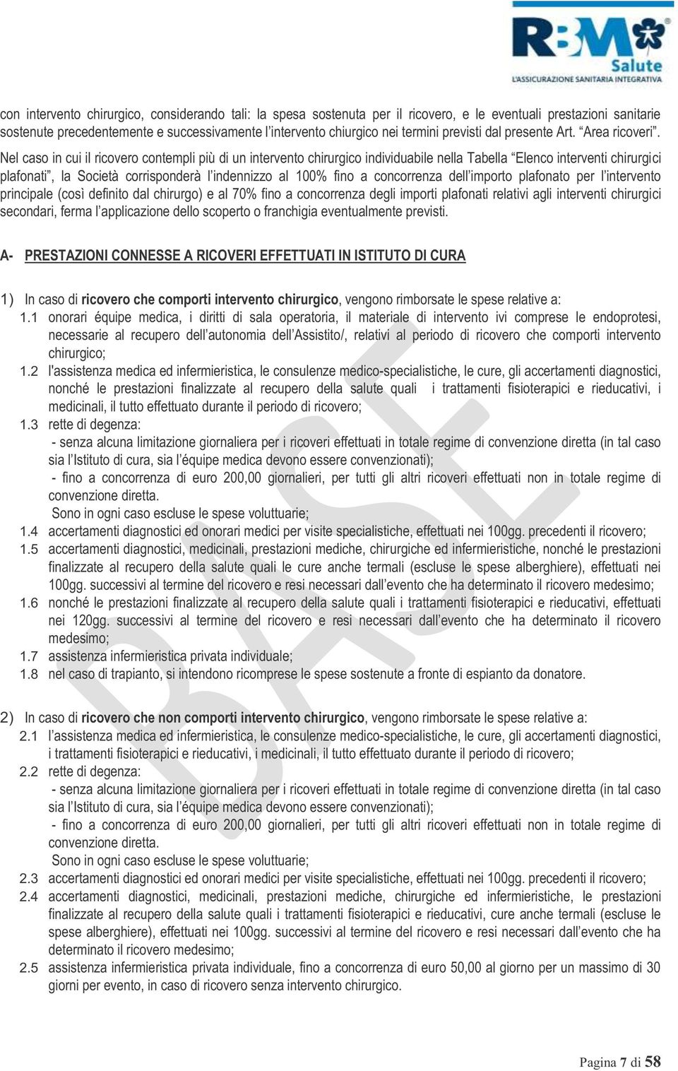 Nel caso in cui il ricovero contempli più di un intervento chirurgico individuabile nella Tabella Elenco interventi chirurgici plafonati, la Società corrisponderà l indennizzo al 100% fino a