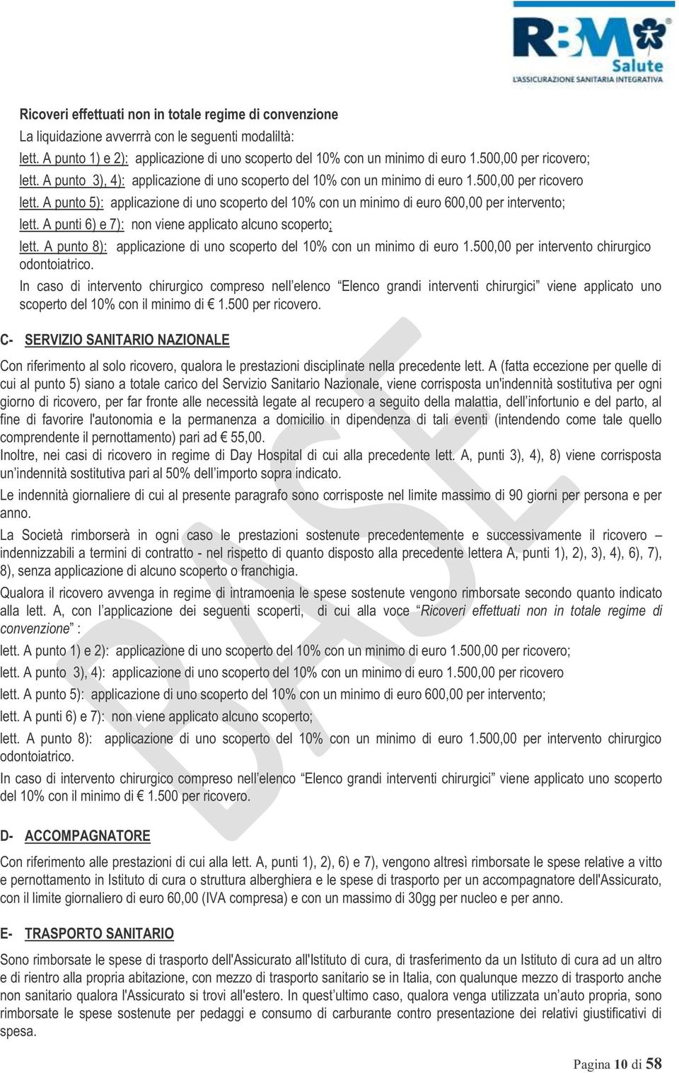 A punto 5): applicazione di uno scoperto del 10% con un minimo di euro 600,00 per intervento; lett. A punti 6) e 7): non viene applicato alcuno scoperto; lett.