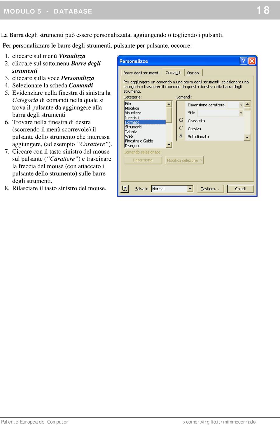 Evidenziare nella finestra di sinistra la Categoria di comandi nella quale si trova il pulsante da aggiungere alla barra degli strumenti 6.