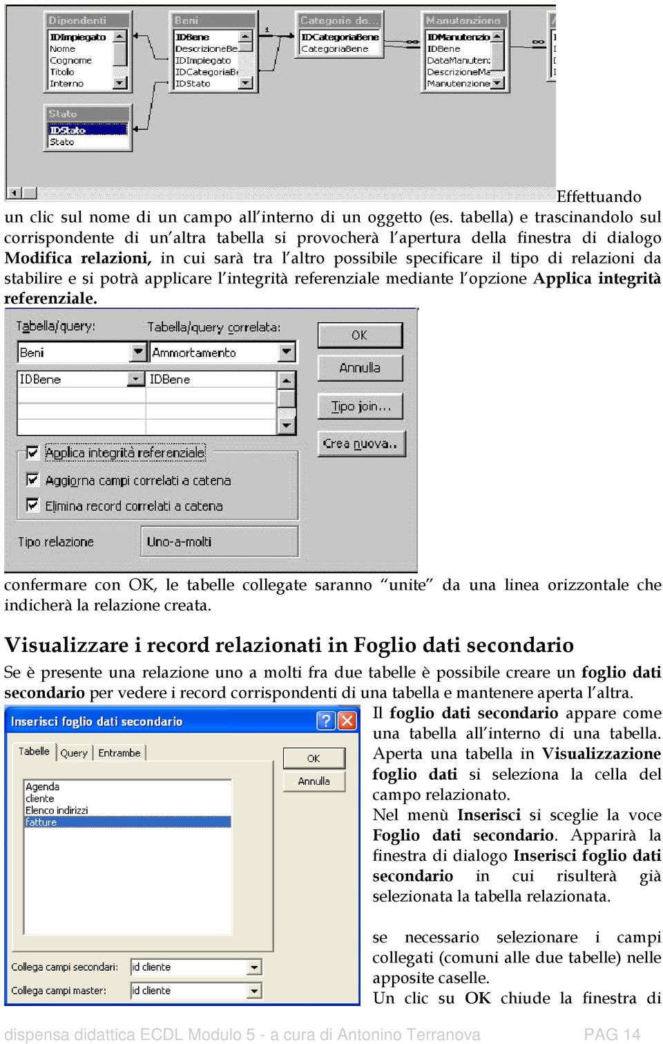 relazioni da stabilire e si potrà applicare l integrità referenziale mediante l opzione Applica integrità referenziale.