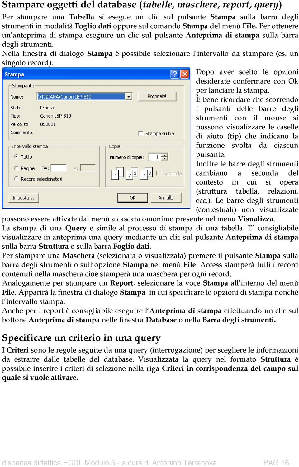 Nella finestra di dialogo Stampa è possibile selezionare l intervallo da stampare (es. un singolo record). Dopo aver scelto le opzioni desiderate confermare con Ok per lanciare la stampa.