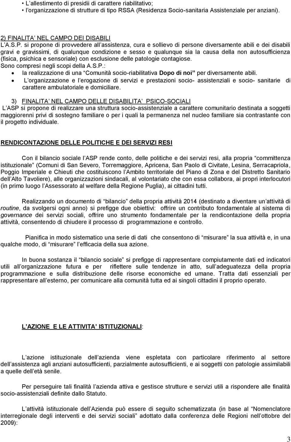 si propone di provvedere all assistenza, cura e sollievo di persone diversamente abili e dei disabili gravi e gravissimi, di qualunque condizione e sesso e qualunque sia la causa della non