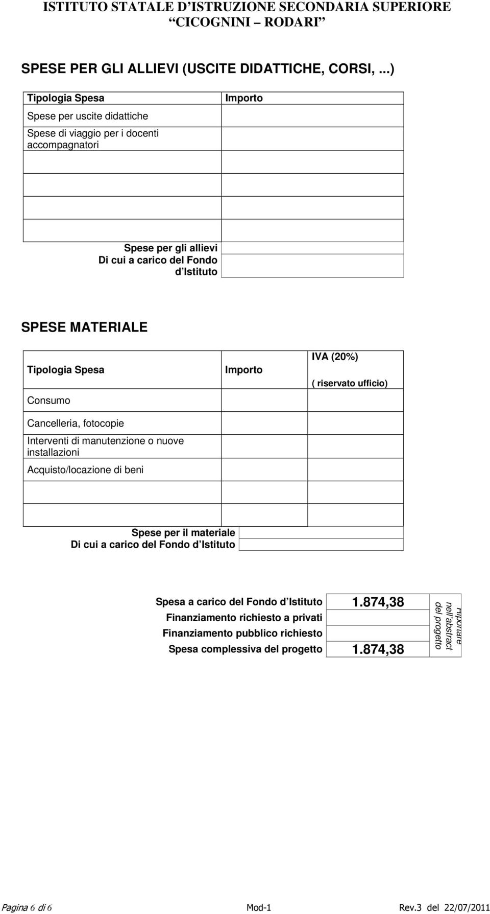 SPESE MATERIALE Tipologia Spesa Consumo Cancelleria, fotocopie Interventi di manutenzione o nuove installazioni Acquisto/locazione di beni Importo IVA (20%) Spese