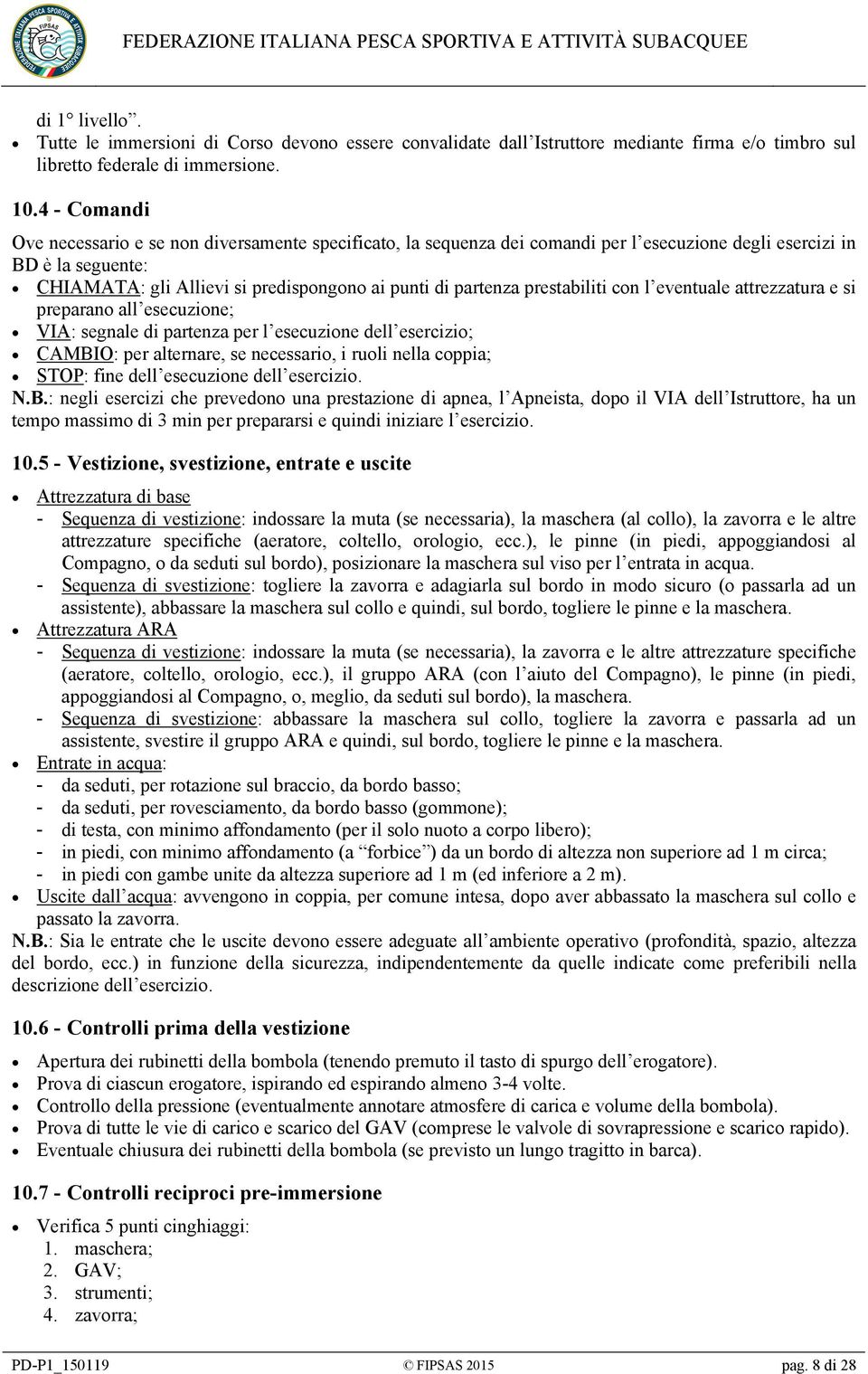 prestabiliti con l eventuale attrezzatura e si preparano all esecuzione; VIA: segnale di partenza per l esecuzione dell esercizio; CAMBIO: per alternare, se necessario, i ruoli nella coppia; STOP: