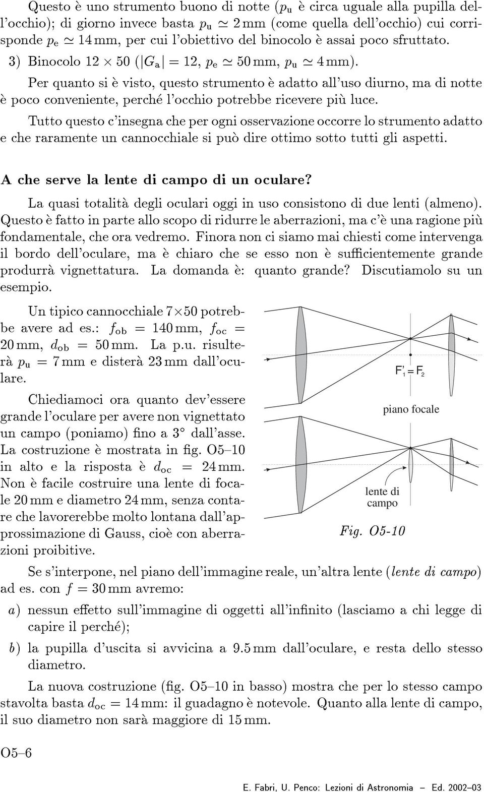 Per quanto si eç visto, questo strumento eç adatto all'uso diurno, ma di notte eç poco conveniente, percheç l'occhio potrebbe ricevere piuç luce.