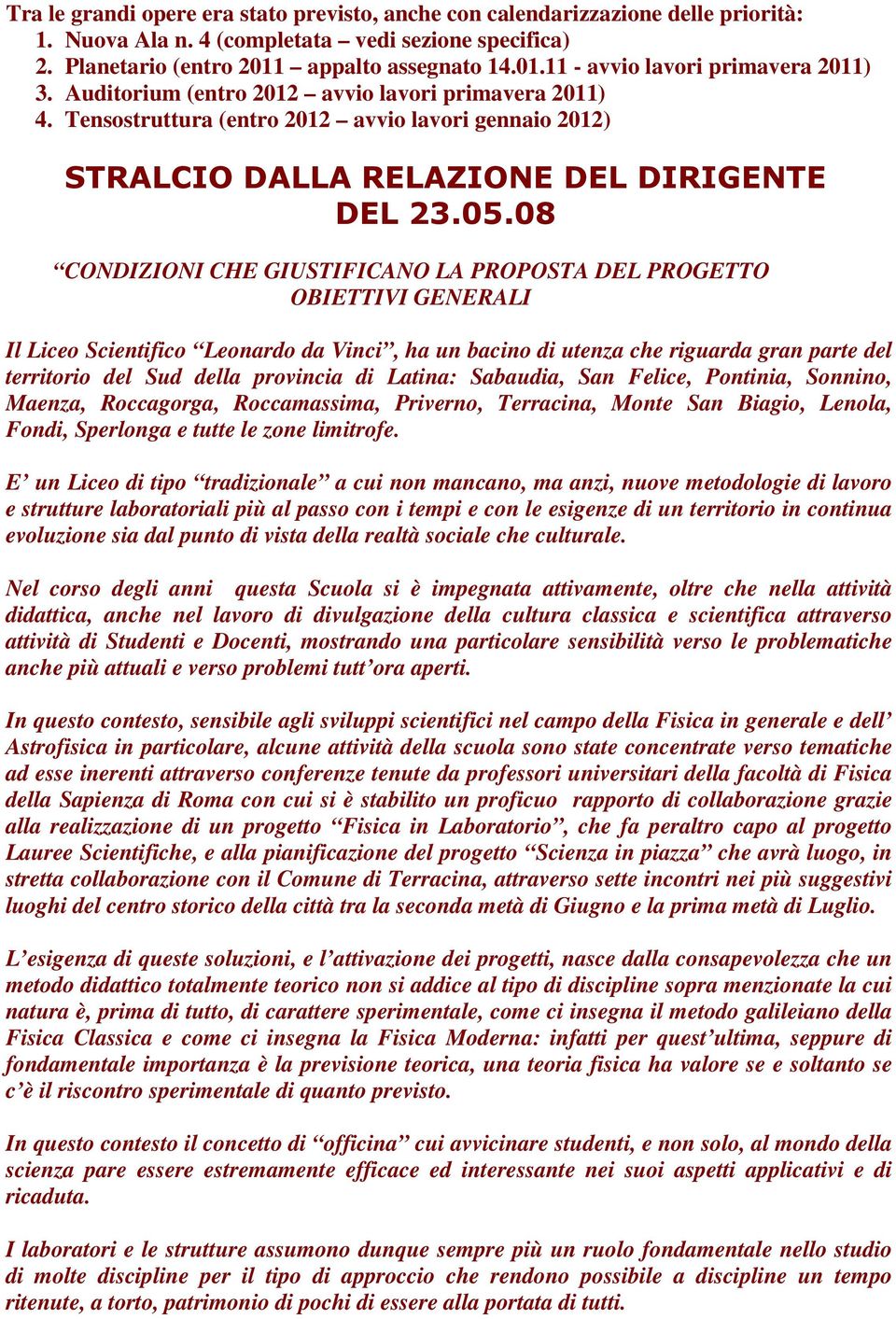 08 CONDIZIONI CHE GIUSTIFICANO LA PROPOSTA DEL PROGETTO OBIETTIVI GENERALI Il Liceo Scientifico Leonardo da Vinci, ha un bacino di utenza che riguarda gran parte del territorio del Sud della